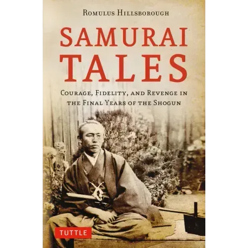 Samurai Tales: Courage, Fidelity, and Revenge in the Final Years of the Shogun