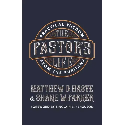 The Pastor's Life: Practical Wisdom from the Puritans