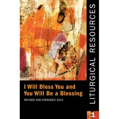 Liturgical Resources 1 Revised and Expanded: I Will Bless You and You Will Be a Blessing