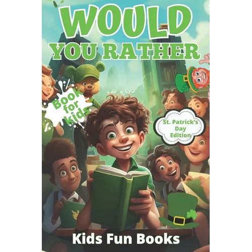 Would You Rather Book For Kids: St. Patrick's Day Edition Beautifully Illustrated - 200+ Interactive Silly Scenarios, Crazy Choices & Hilarious Situat