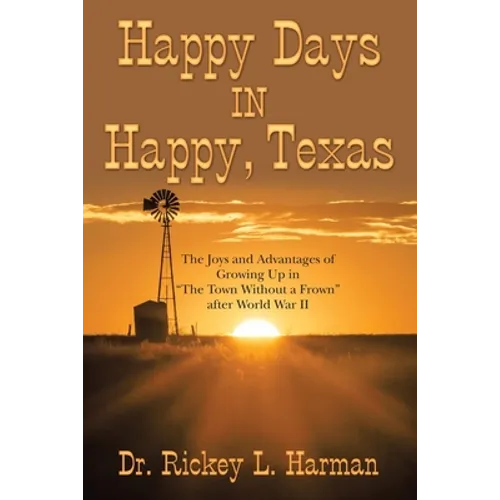 Happy Days in Happy, Texas: The Joys and Advantages of Growing up in "The Town Without a Frown" After World War Ii