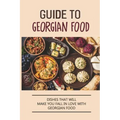 Guide To Georgian Food: Dishes That Will Make You Fall in Love With Georgian Food: What'S A Good Place To Eat In Georgia