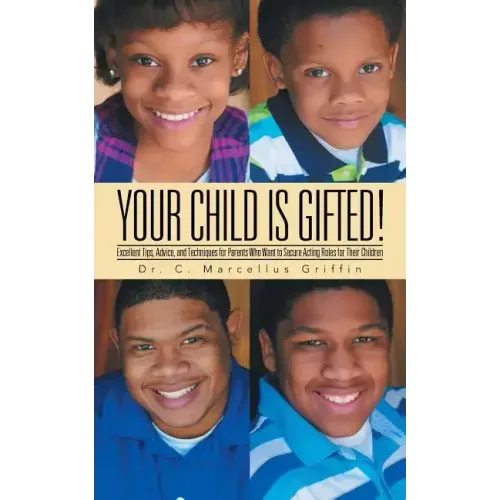 Your Child is Gifted!: Excellent Tips, Advice, and Techniques for Parents Who Want to Secure Acting Roles for Their Children