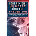 Home Remedies for Heart Disease Prevention: Scientifically Proven Based on Healthy LifeStyles.