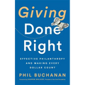 Giving Done Right: Effective Philanthropy and Making Every Dollar Count