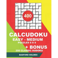 400 CalcuDoku EASY - MEDIUM puzzles 9 x 9 + BONUS 250 classic sudoku: Sudoku easy, medium puzzles and classic Sudoku 9x9 very hard levels