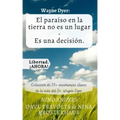 Wayne Dyer: El paraíso en la tierra no es un lugar - Es una decisión.: Colección de 55+ enseñanzas claves de la vida del Dr. Wayne Dyer