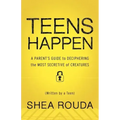 Teens Happen: A Parent's Guide to Deciphering the Most Secretive of Creatures (Written by a Teen)