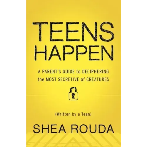 Teens Happen: A Parent's Guide to Deciphering the Most Secretive of Creatures (Written by a Teen)