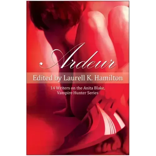 Ardeur: 14 Writers on the Anita Blake, Vampire Hunter Series