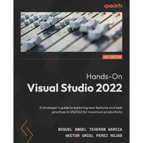 Hands-On Visual Studio 2022: A developer's guide to exploring new features and best practices in VS2022 for maximum productivity