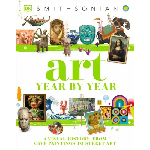 Art Year by Year: A Visual History, from Cave Paintings to Street Art