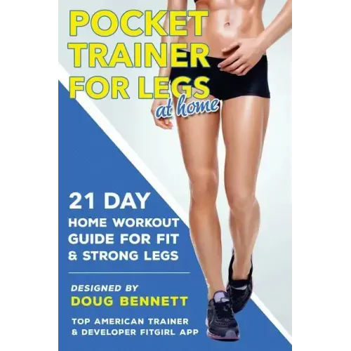 Pocket Trainer For Legs at Home: 21 Day Home Workout Guide For Strong and Fit Legs Right At Home