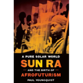 A Pure Solar World: Sun Ra and the Birth of Afrofuturism