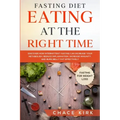 Fasting Diet: Eating At The Right Time - Discover How Intermittent Fasting Can Increase Your Metabolism, Reduce Inflammation, Increa