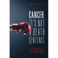 Cancer: It's Not A Death Sentence: The Story Of Three Family Members And Their Fight To Defeat Cancer