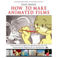 How to Make Animated Films: Tony White's Complete Masterclass on the Traditional Principals of Animation [With DVD ROM]