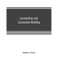 Locomotives and locomotive building, being a brief sketch of the growth of the railroad system and of the various improvements in locomotive building