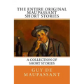 The Entire Oiginal Maupassant SHORT STORIES