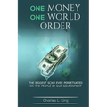 One Money One World Order: The Biggest Scam Ever Perpetuated On The People By Our Government