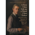 A First-Class Life on a Third-Class Ticket: The Edwardian memoirs of Ronald Gray, artist and traveller.