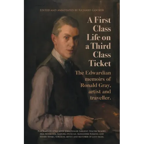 A First-Class Life on a Third-Class Ticket: The Edwardian memoirs of Ronald Gray, artist and traveller.
