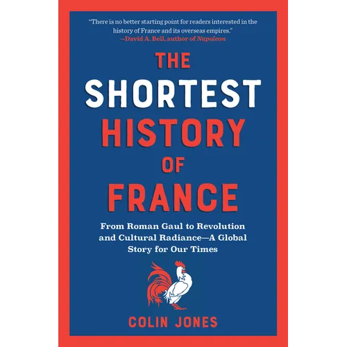 The Shortest History of France: From Roman Gaul to Revolution and Cultural Radiance - A Global Story for Our Times