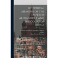 Historical Memoirs of the Emperor Alexander I. and the Court of Russia