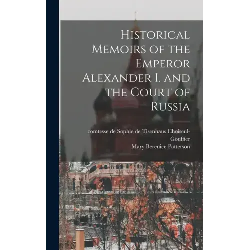 Historical Memoirs of the Emperor Alexander I. and the Court of Russia