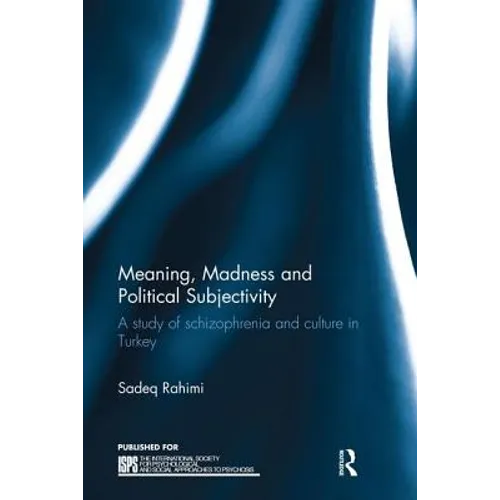 Meaning, Madness and Political Subjectivity: A Study of Schizophrenia and Culture in Turkey