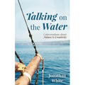 Talking on the Water: Conversations about Nature and Creativity
