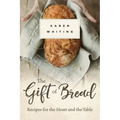 The Gift of Bread: Recipes for the Heart and Table
