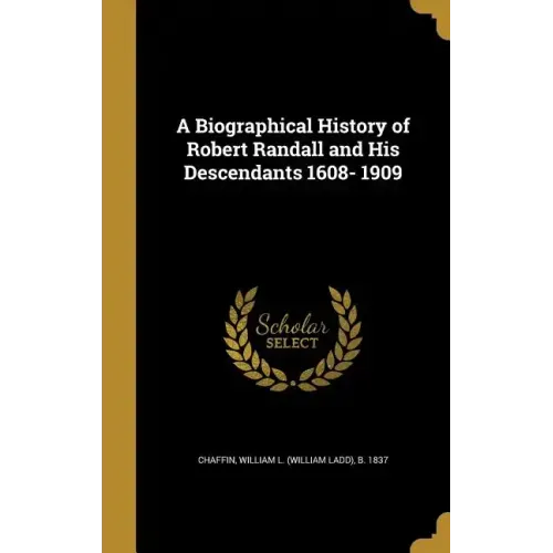 A Biographical History of Robert Randall and His Descendants 1608- 1909