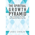 The Spiritual Growth Pyramid: How to Experience the Power and Presence of God in Your Life
