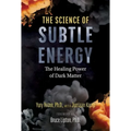 The Science of Subtle Energy: The Healing Power of Dark Matter
