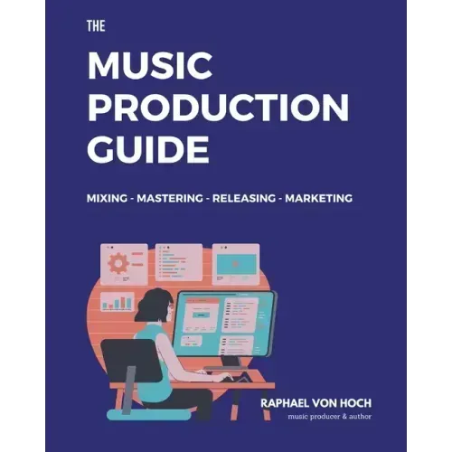 The Music Production Guide: Mixing - Mastering - Releasing - Marketing. All you need to know in one book! (focused on FL Studio)