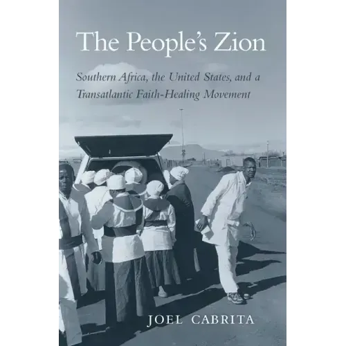 People's Zion: Southern Africa, the United States, and a Transatlantic Faith-Healing Movement