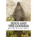 Jesus and the Goddess: Living into a ChristoPagan theology