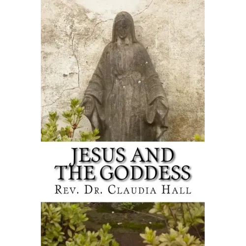 Jesus and the Goddess: Living into a ChristoPagan theology
