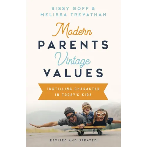 Modern Parents, Vintage Values, Revised and Updated: Instilling Character in Today's Kids