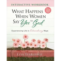 What Happens When Women Say Yes to God Interactive Workbook: Experiencing Life in Extraordinary Ways