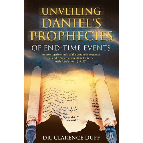 Unveiling Daniel's Prophecies of End-Time Events: an investigative study of the prophetic sequence of end time events in Daniel 2 & 7, with Revelation