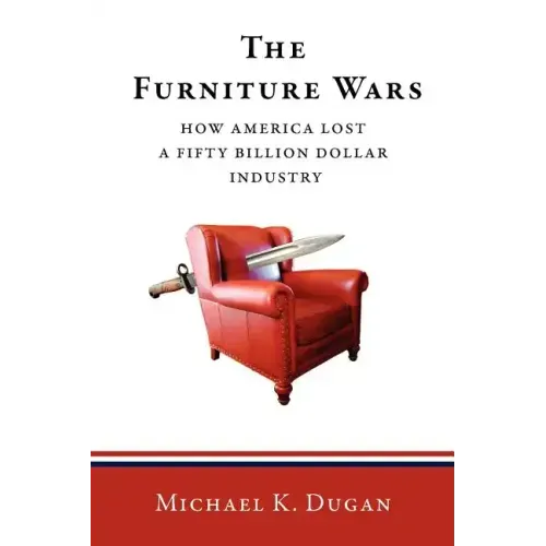 The Furniture Wars: How America Lost a 50 Billion Dollar Industry