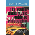 The Soulful Kinda Music Guide To Philadelphia Soul: A Discography of The City Of Brotherly Love
