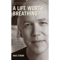 A Life Worth Breathing: A Yoga Master's Handbook of Strength, Grace, and Healing