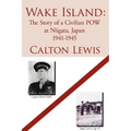 Wake Island: The Story of a Civilian POW at Niigata, Japan 1941-1945