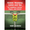 Tennis Training Games and Tips for Ambitious Coaches, Players, and Parents