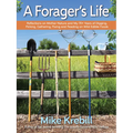A Forager's Life: Reflections on Mother Nature and My 70+ Years of Digging, Picking, Gathering, Fixing and Feasting on Wild Edible Foods