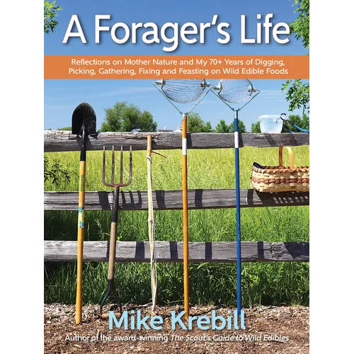 A Forager's Life: Reflections on Mother Nature and My 70+ Years of Digging, Picking, Gathering, Fixing and Feasting on Wild Edible Foods