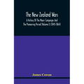 The New Zealand Wars, A History Of The Maori Campaigns And The Pioneering Period (Volume I) (1845-1864)